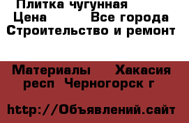 Плитка чугунная 50*50 › Цена ­ 600 - Все города Строительство и ремонт » Материалы   . Хакасия респ.,Черногорск г.